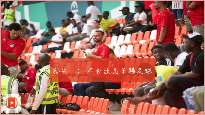 孙兴慜:不会让儿子踢足球