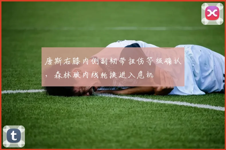 唐斯右膝内侧副韧带扭伤等级确认，森林狼内线轮换进入危机